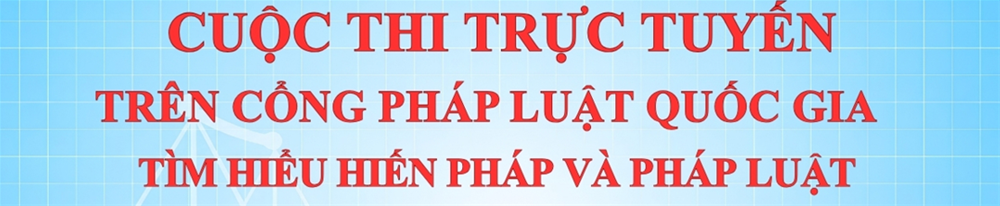 Cuộc thi trực tuyến trên Cổng Pháp luật quốc gia Tìm hiểu Hiến pháp và pháp luật Cấp Trung ương